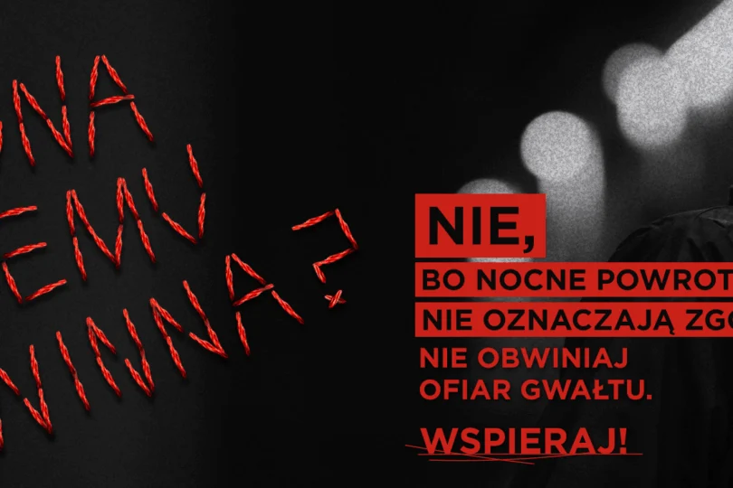 Plakat kampanii przedstawiający sylwetkę kobiety i napis: Ona temu winna? Nie, bo nocne powroty nie oznaczają zgody. Nie obwiniaj ofiar gwałtu. Wspieraj!"