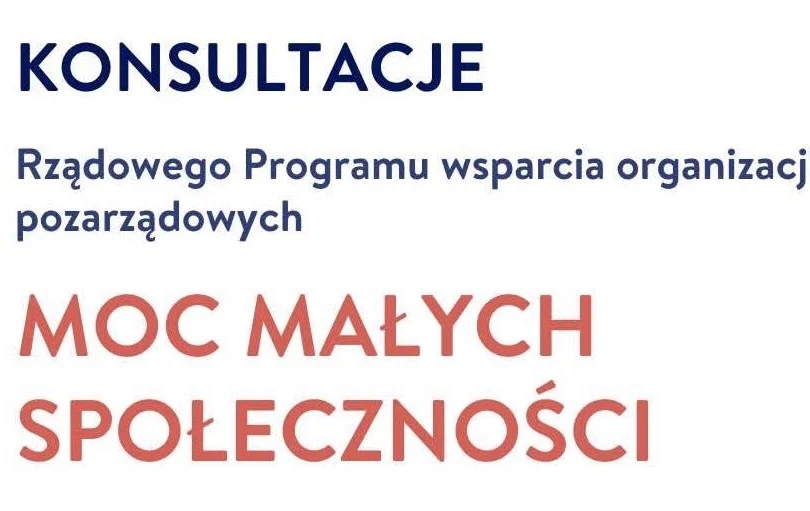 Grafika z napisem: Konsultacje Rządowego Programu wsparcia organizacji pozarządowych MOC MAŁYCH SPOŁECZNOŚCI".