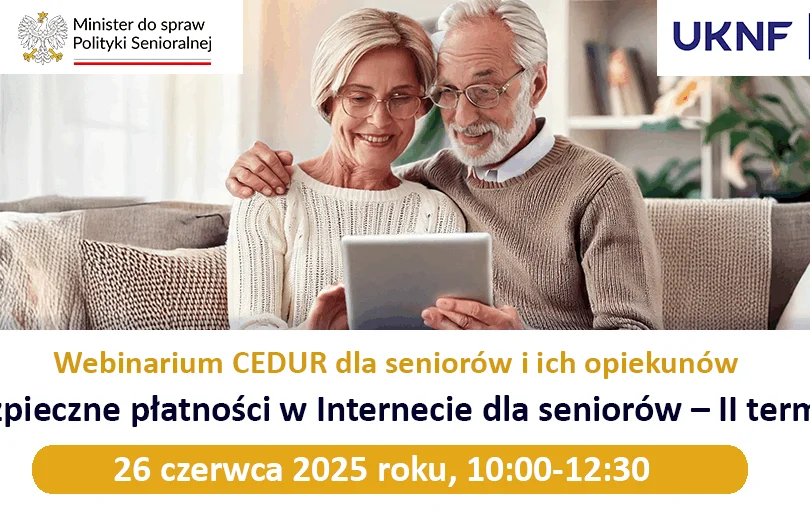 Zdjęcie przedstawia dwie starsze osoby. Na grafice zamieszczony tekst: Minister ds. Polityki Senioralnej, UKNF Urząd Komisji Nadzoru Finansowego, Webinarium CEDUR dla seniorów i ich opiekunów. Bezpieczne płatności w Internecie dla seniorów - II termin 26 czerwca 2025 roku, 10.00. - 12.30