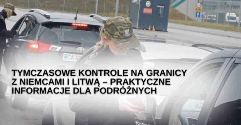 Zdjęcie przedstawia strażników granicznych podczas kontroli, na zdjęciu napis: Tymczasowe kontrole na granicy z Niemcami i Litwą - praktyczne informacje dla podróżnych